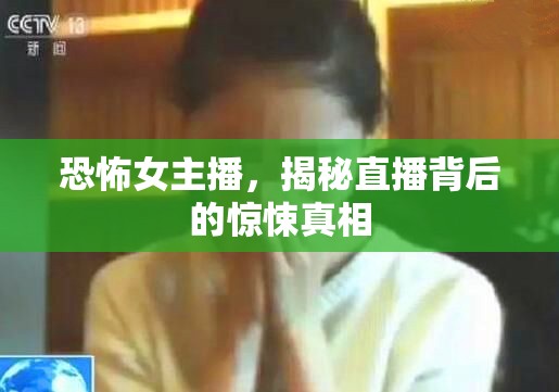 恐怖女主播，揭秘直播背后的驚悚真相