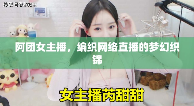 阿團(tuán)女主播，編織網(wǎng)絡(luò)直播的夢幻織錦