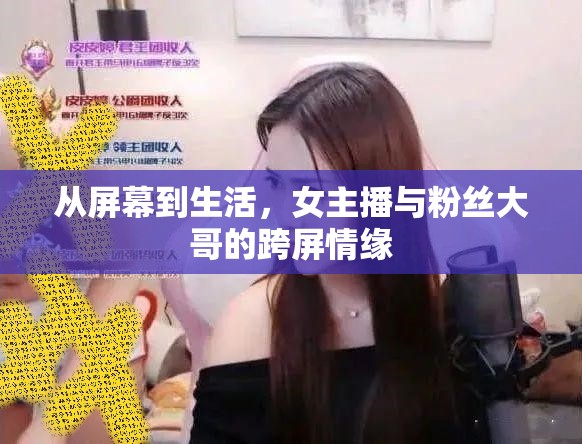 從屏幕到生活，女主播與粉絲大哥的跨屏情緣
