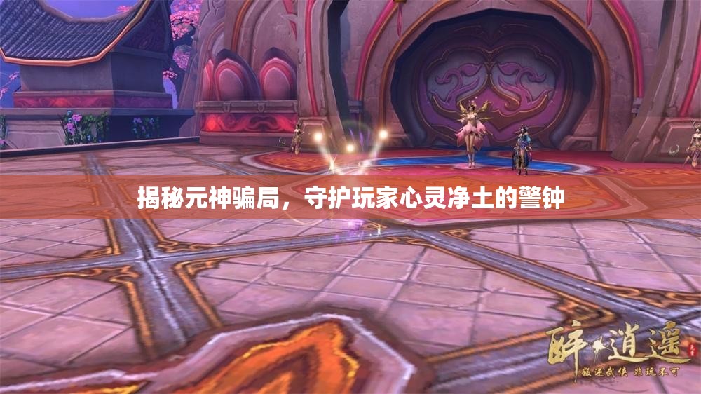 揭秘元神騙局，守護(hù)玩家心靈凈土的警鐘