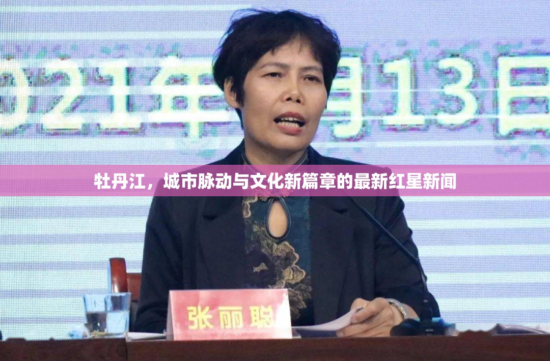 牡丹江，城市脈動(dòng)與文化新篇章的最新紅星新聞