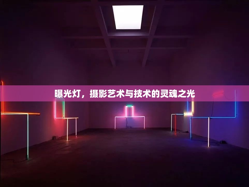 曝光燈，攝影藝術(shù)與技術(shù)的靈魂之光