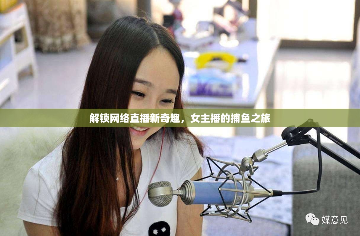 解鎖網(wǎng)絡(luò)直播新奇趣，女主播的捕魚(yú)之旅