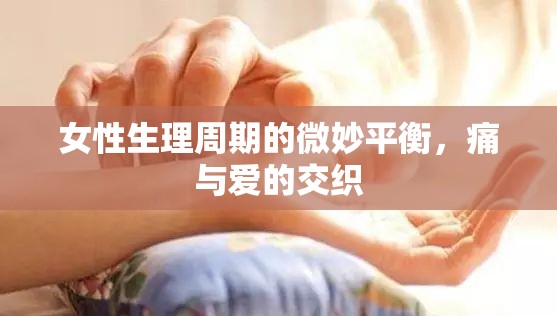 女性生理周期的微妙平衡，痛與愛的交織
