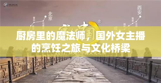 廚房里的魔法師，國外女主播的烹飪之旅與文化橋梁