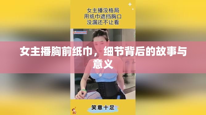 女主播胸前紙巾，細(xì)節(jié)背后的故事與意義