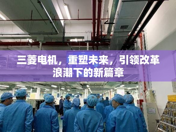 三菱電機(jī)，重塑未來(lái)，引領(lǐng)改革浪潮下的新篇章