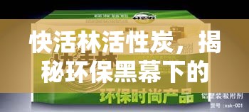 快活林活性炭，揭秘環(huán)保黑幕下的真相