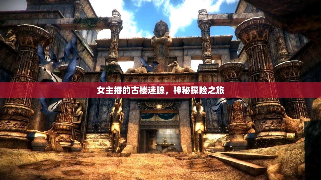 女主播的古樓迷蹤，神秘探險(xiǎn)之旅