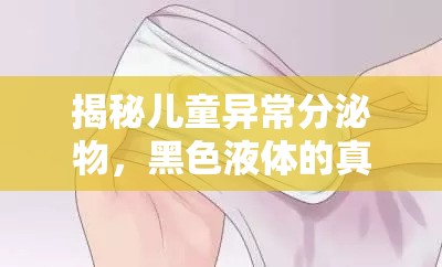 揭秘兒童異常分泌物，黑色液體的真相