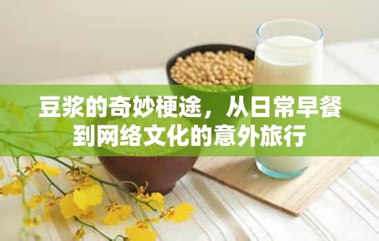 豆?jié){的奇妙梗途，從日常早餐到網(wǎng)絡文化的意外旅行