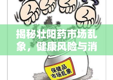 揭秘壯陽藥市場亂象，健康風(fēng)險與消費者警醒