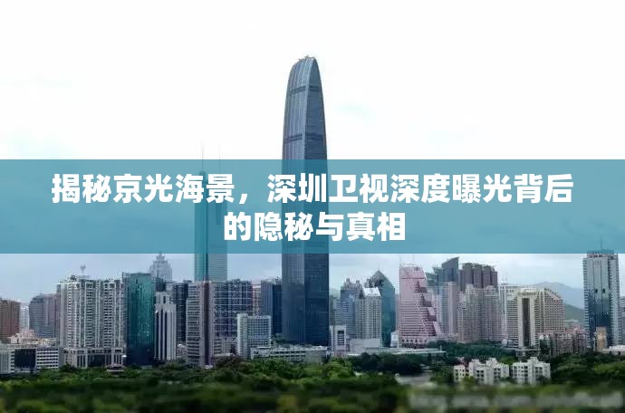 揭秘京光海景，深圳衛(wèi)視深度曝光背后的隱秘與真相