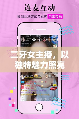 二牙女主播，以獨特魅力照亮網(wǎng)絡(luò)直播的璀璨星光