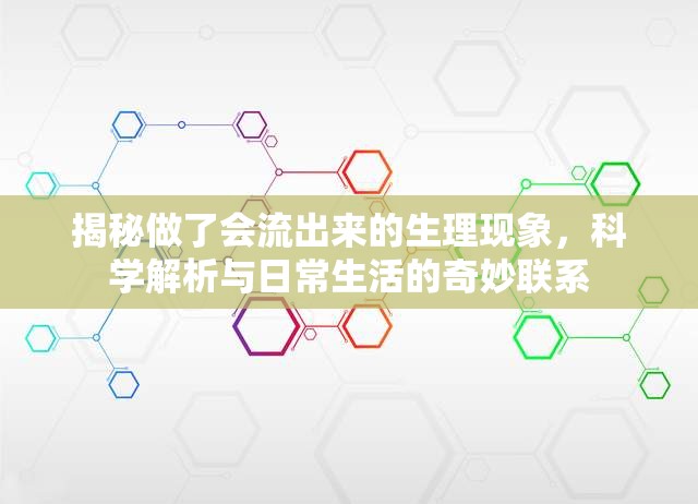 揭秘做了會(huì)流出來(lái)的生理現(xiàn)象，科學(xué)解析與日常生活的奇妙聯(lián)系