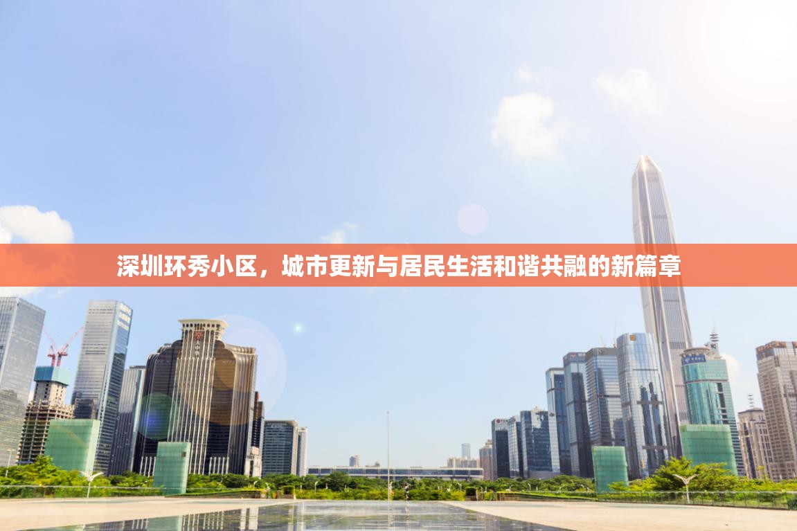 深圳環(huán)秀小區(qū)，城市更新與居民生活和諧共融的新篇章