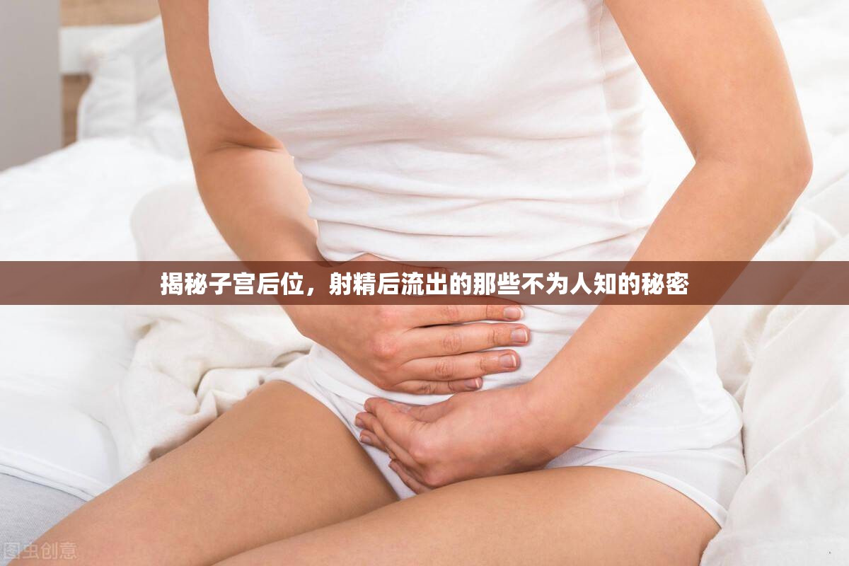 揭秘子宮后位，射精后流出的那些不為人知的秘密