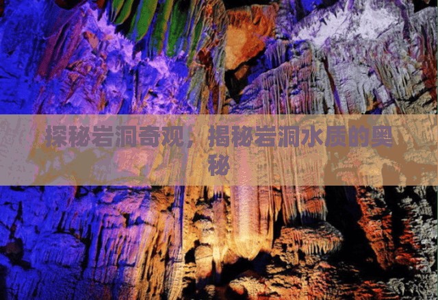 探秘巖洞奇觀，揭秘巖洞水質的奧秘
