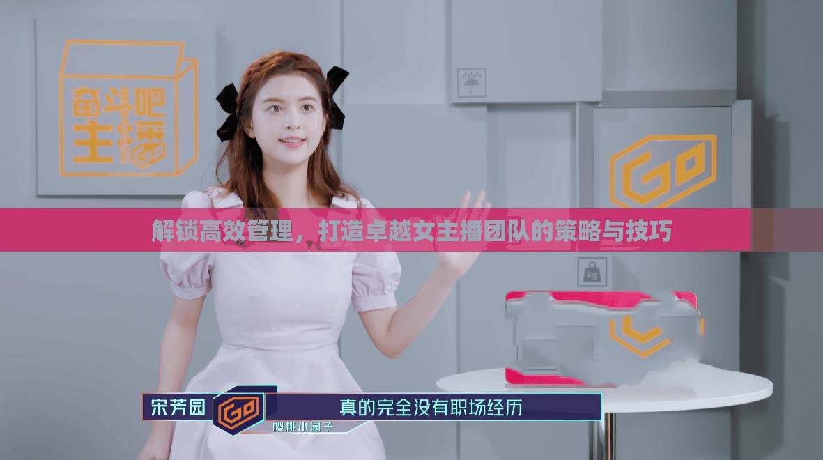 解鎖高效管理，打造卓越女主播團隊的策略與技巧