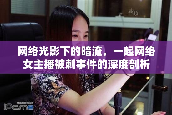 網(wǎng)絡(luò)光影下的暗流，一起網(wǎng)絡(luò)女主播被刺事件的深度剖析
