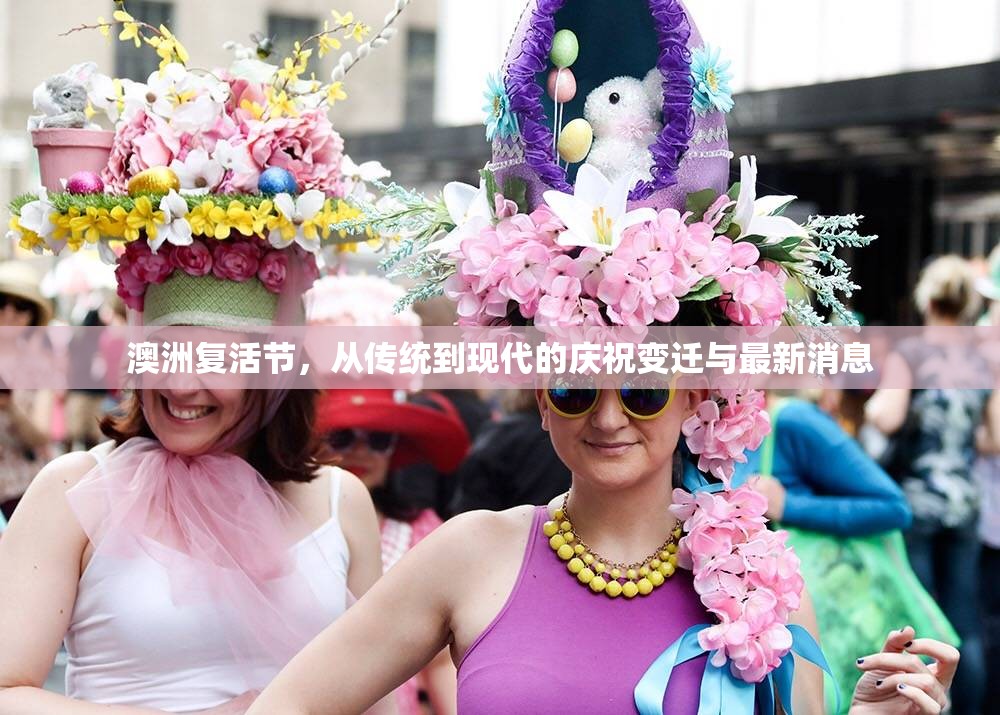 澳洲復活節(jié)，從傳統(tǒng)到現(xiàn)代的慶祝變遷與最新消息