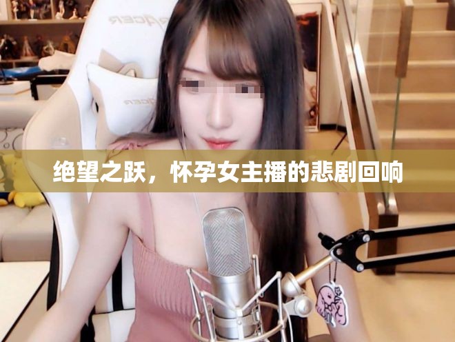 絕望之躍，懷孕女主播的悲劇回響