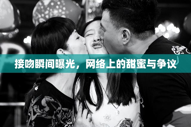 接吻瞬間曝光，網(wǎng)絡(luò)上的甜蜜與爭議