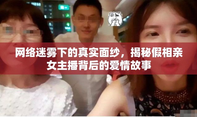 網(wǎng)絡(luò)迷霧下的真實(shí)面紗，揭秘假相親女主播背后的愛(ài)情故事