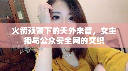 火箭預(yù)警下的天外來(lái)音，女主播與公眾安全網(wǎng)的交織