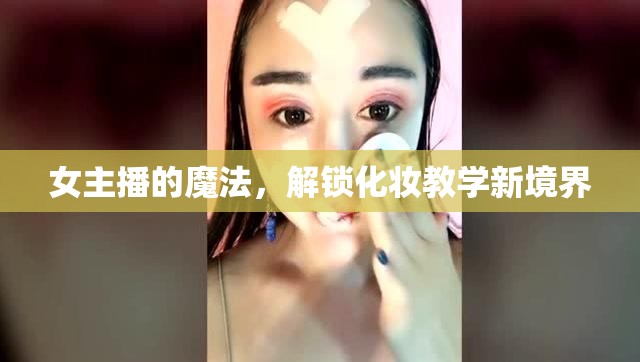 女主播的魔法，解鎖化妝教學(xué)新境界