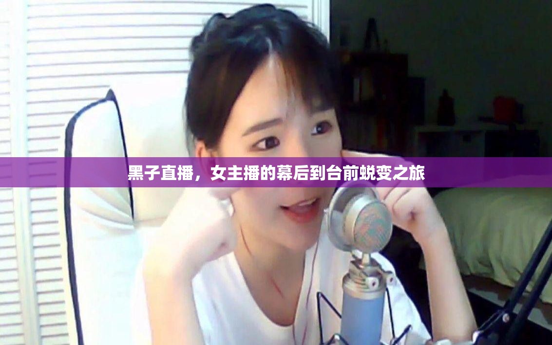 黑子直播，女主播的幕后到臺前蛻變之旅