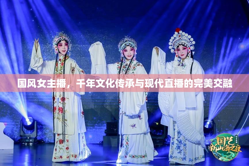 國(guó)風(fēng)女主播，千年文化傳承與現(xiàn)代直播的完美交融