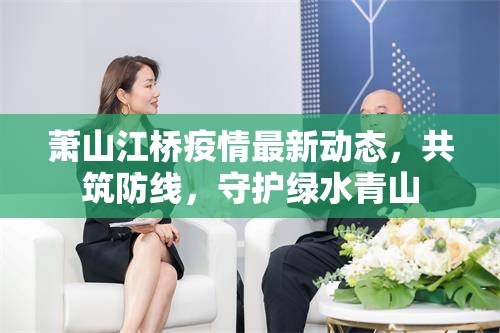 蕭山江橋疫情最新動態(tài)，共筑防線，守護綠水青山