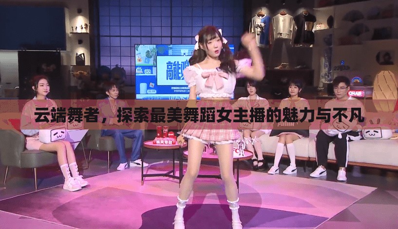 云端舞者，探索最美舞蹈女主播的魅力與不凡