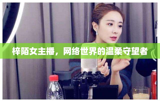 梓陌女主播，網(wǎng)絡(luò)世界的溫柔守望者