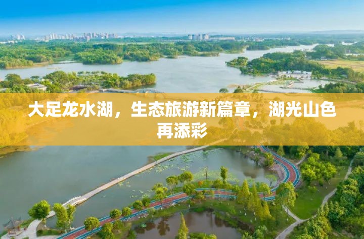 大足龍水湖，生態(tài)旅游新篇章，湖光山色再添彩
