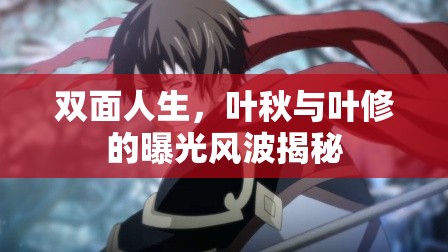 雙面人生，葉秋與葉修的曝光風波揭秘