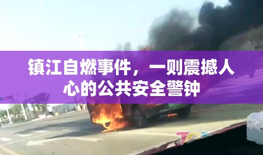 鎮(zhèn)江自燃事件，一則震撼人心的公共安全警鐘