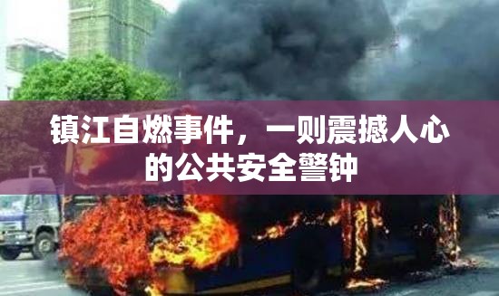 鎮(zhèn)江自燃事件，一則震撼人心的公共安全警鐘