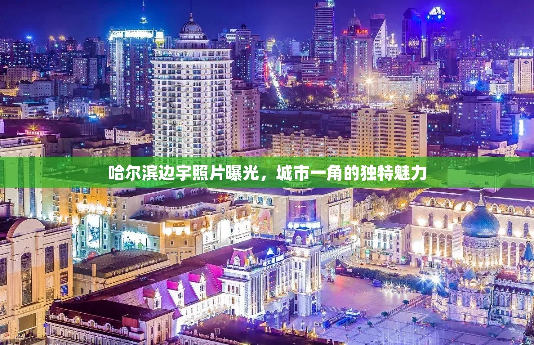 哈爾濱邊宇照片曝光，城市一角的獨(dú)特魅力