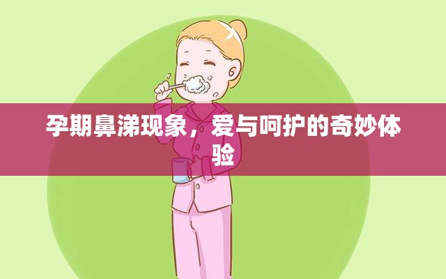 孕期鼻涕現(xiàn)象，愛與呵護(hù)的奇妙體驗(yàn)