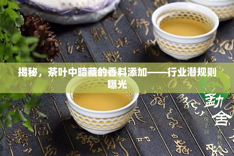 揭秘，茶葉中暗藏的香料添加——行業(yè)潛規(guī)則曝光
