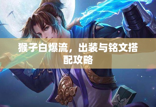 猴子白爆流，出裝與銘文搭配攻略