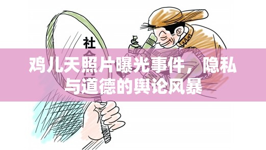 雞兒天照片曝光事件，隱私與道德的輿論風(fēng)暴
