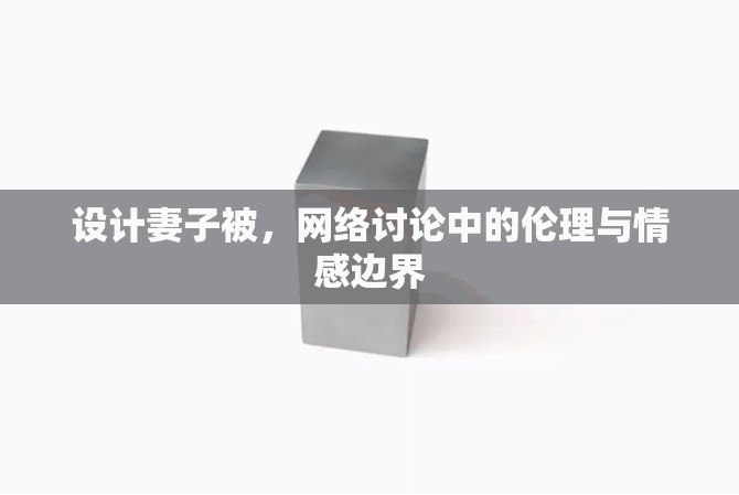 設(shè)計(jì)妻子被，網(wǎng)絡(luò)討論中的倫理與情感邊界