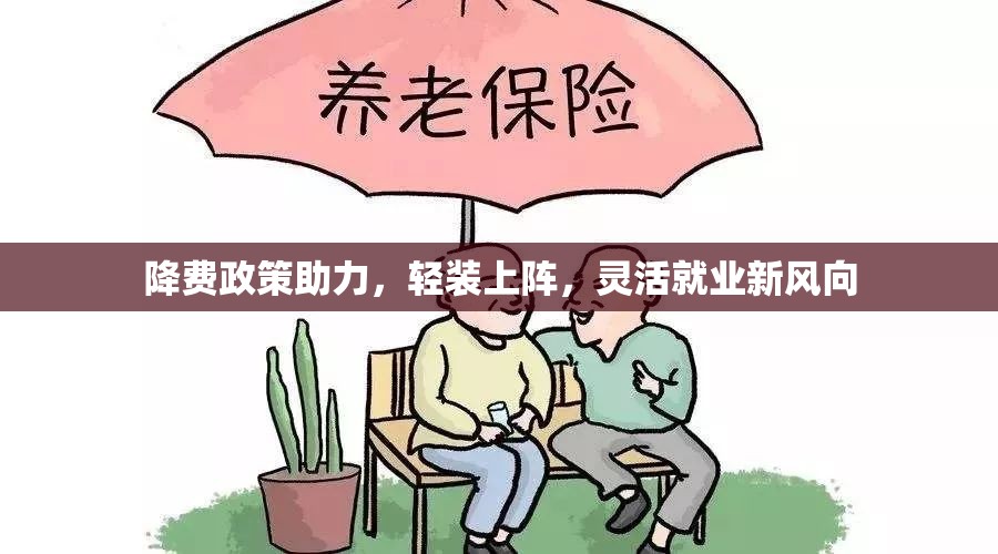 降費(fèi)政策助力，輕裝上陣，靈活就業(yè)新風(fēng)向