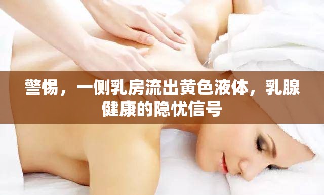 警惕，一側(cè)乳房流出黃色液體，乳腺健康的隱憂信號(hào)