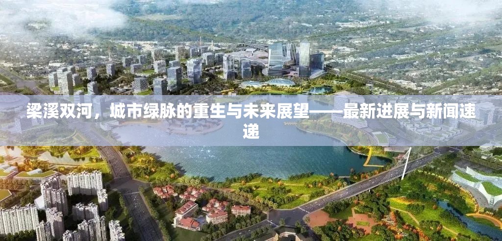 梁溪雙河，城市綠脈的重生與未來展望——最新進(jìn)展與新聞速遞