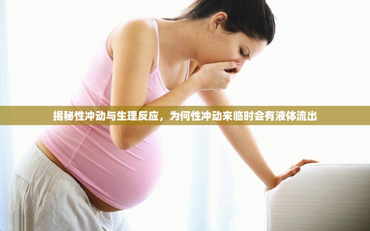 揭秘性沖動與生理反應(yīng)，為何性沖動來臨時會有液體流出