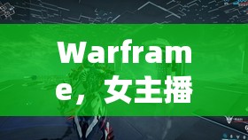Warframe，女主播的像素魅力——游戲與直播的完美融合之旅